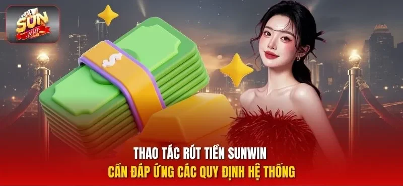 Quy định mới nhất về điều kiện rút tiền tại Sunwin
